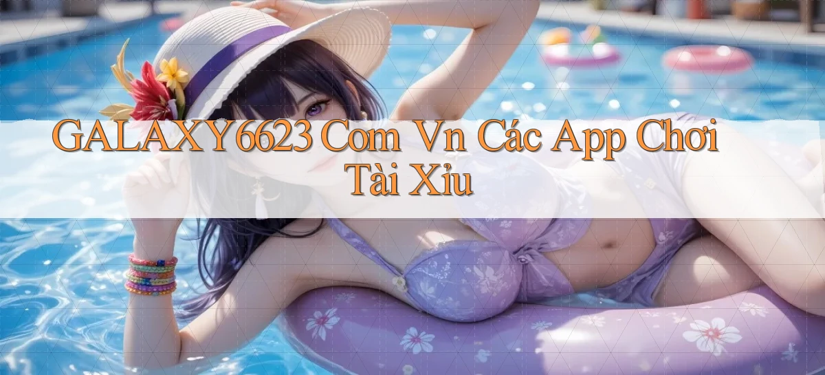 galaxy6623 com vn các app chơi tài xỉu