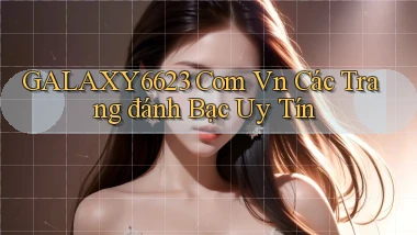 galaxy6623 com vn các trang đánh bạc uy tín