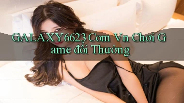 galaxy6623 com vn chơi game đổi thưởng