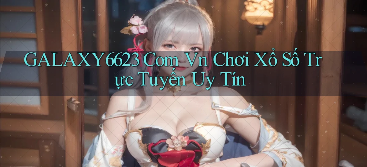 galaxy6623 com vn Chơi xổ số trực tuyến uy tín