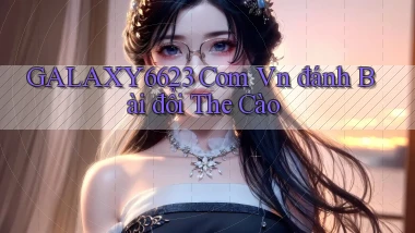 galaxy6623 com vn đánh bài đổi the cào