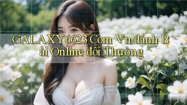 galaxy6623 com vn đánh bài online đổi thưởng