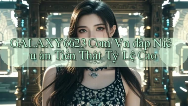 galaxy6623 com vn đập niêu ăn tiền thật tỷ lệ cao