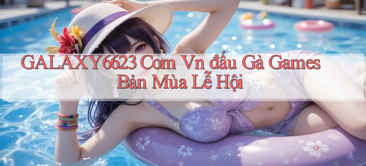 galaxy6623 com vn đấu gà games bản mùa lễ hội