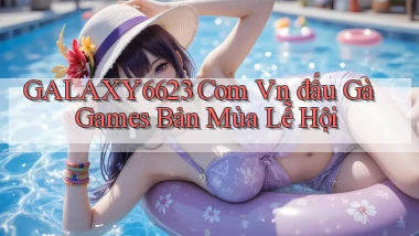 galaxy6623 com vn đấu gà games bản mùa lễ hội