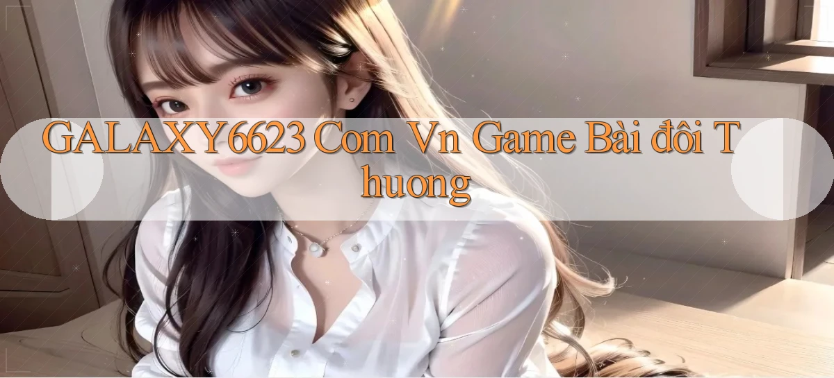 galaxy6623 com vn game bài đôi thuong