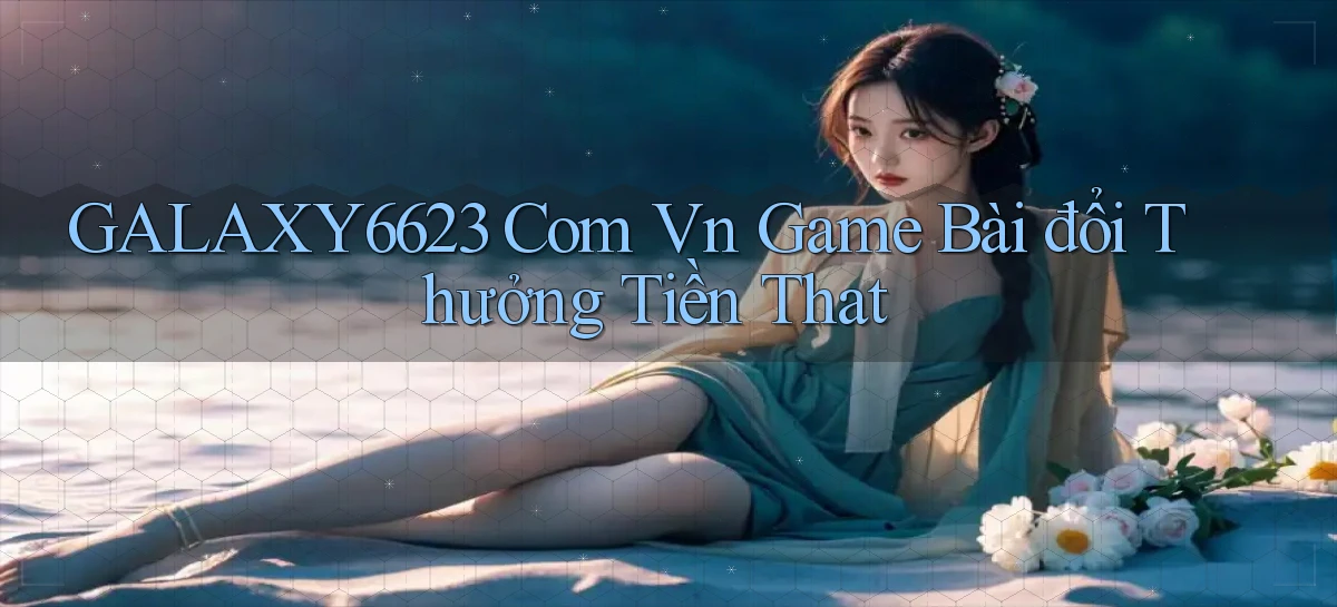 galaxy6623 com vn game bài đổi thưởng tiền that