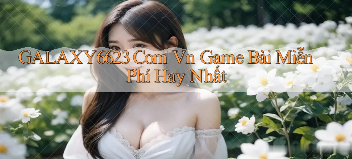 galaxy6623 com vn game bài miễn phí hay nhất
