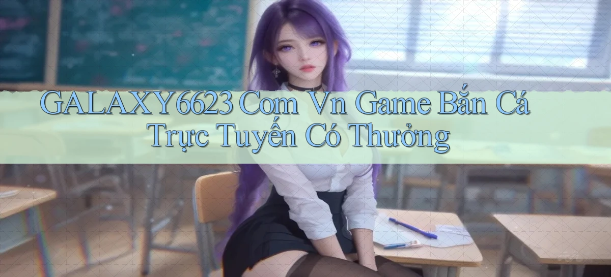 galaxy6623 com vn Game bắn cá trực tuyến có thưởng