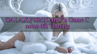 galaxy6623 com vn game casino đổi thưởng