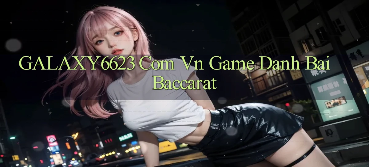 galaxy6623 com vn game danh bai baccarat
