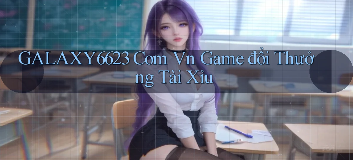 galaxy6623 com vn game đổi thưởng tài xỉu
