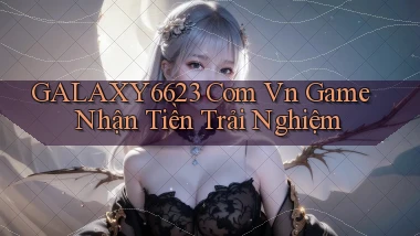 galaxy6623 com vn game nhận tiền trải nghiệm