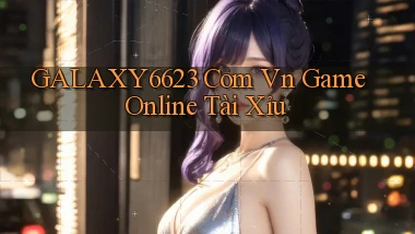 galaxy6623 com vn game online tài xỉu