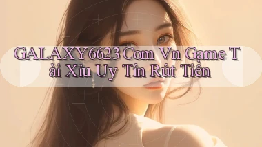 galaxy6623 com vn game tài xỉu uy tín rút tiền