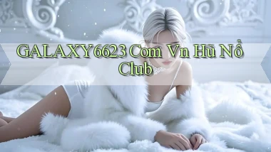 galaxy6623 com vn hũ nổ club