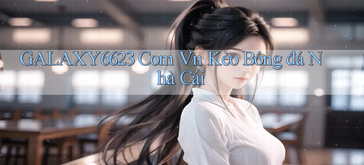 galaxy6623 com vn kèo bóng đá nhà cái