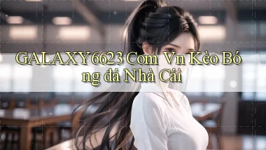 galaxy6623 com vn kèo bóng đá nhà cái