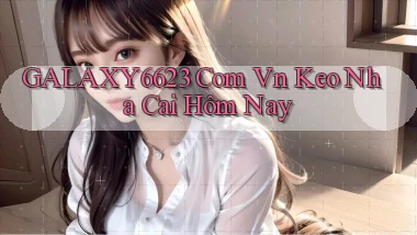 galaxy6623 com vn keo nha cai hôm nay