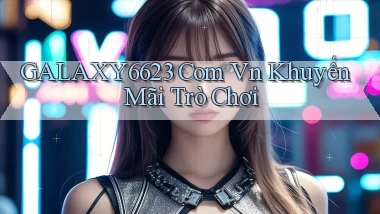 galaxy6623 com vn Khuyến mãi trò chơi