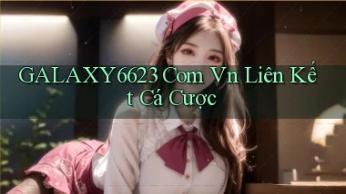 galaxy6623 com vn liên kết cá cược