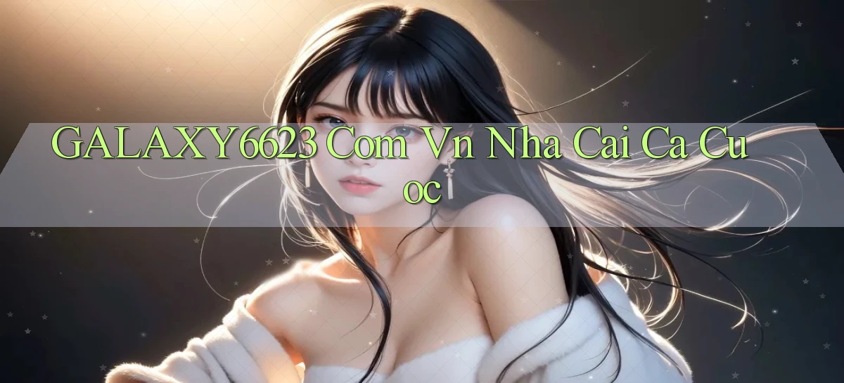 galaxy6623 com vn nha cai ca cuoc