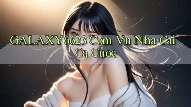 galaxy6623 com vn nha cai ca cuoc