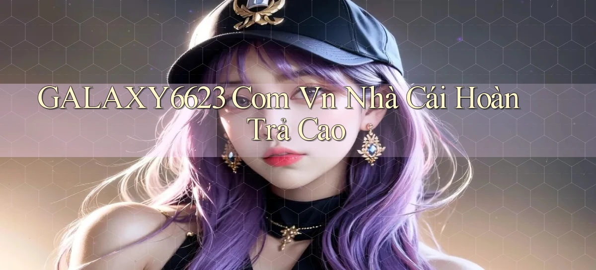 galaxy6623 com vn nhà cái hoàn trả cao