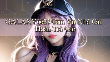 galaxy6623 com vn nhà cái hoàn trả cao