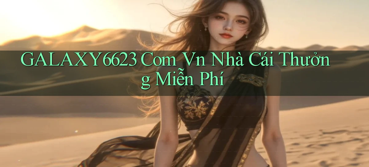 galaxy6623 com vn nhà cái thưởng miễn phí