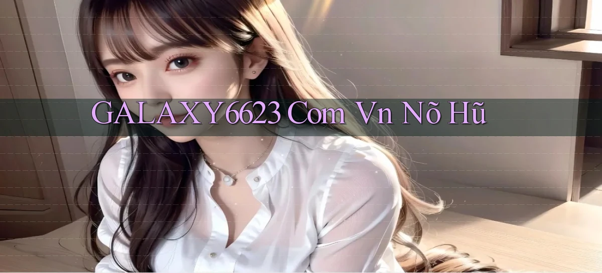 galaxy6623 com vn nõ hũ