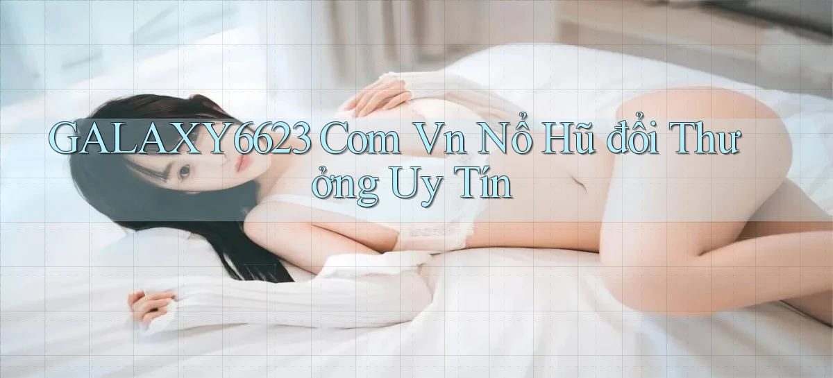 galaxy6623 com vn nổ hũ đổi thưởng uy tín