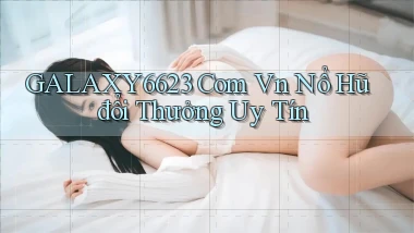 galaxy6623 com vn nổ hũ đổi thưởng uy tín