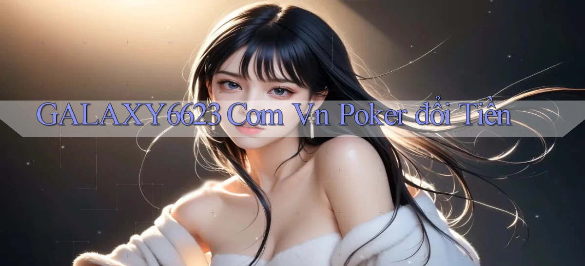 galaxy6623 com vn poker đổi tiền