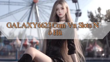 galaxy6623 com vn slots nổ hũ