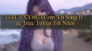 galaxy6623 com vn sòng bạc trực tuyến tốt nhất