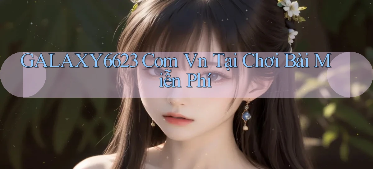 galaxy6623 com vn tại chơi bài miễn phí