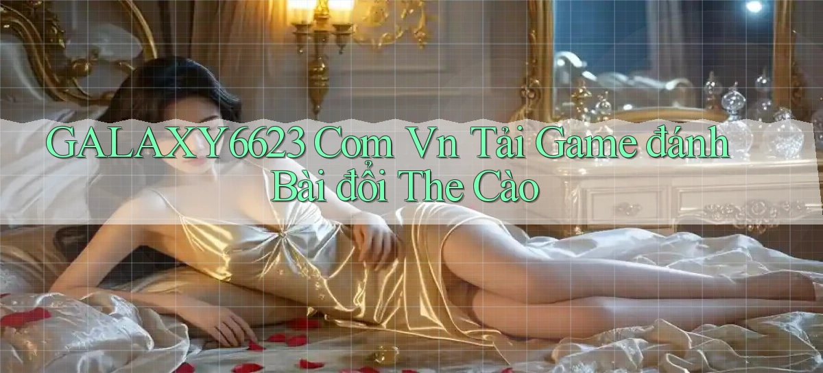 galaxy6623 com vn tải game đánh bài đổi the cào