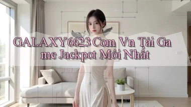 galaxy6623 com vn Tải game jackpot mới nhất