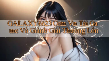 galaxy6623 com vn Tải game và giành giải thưởng lớn