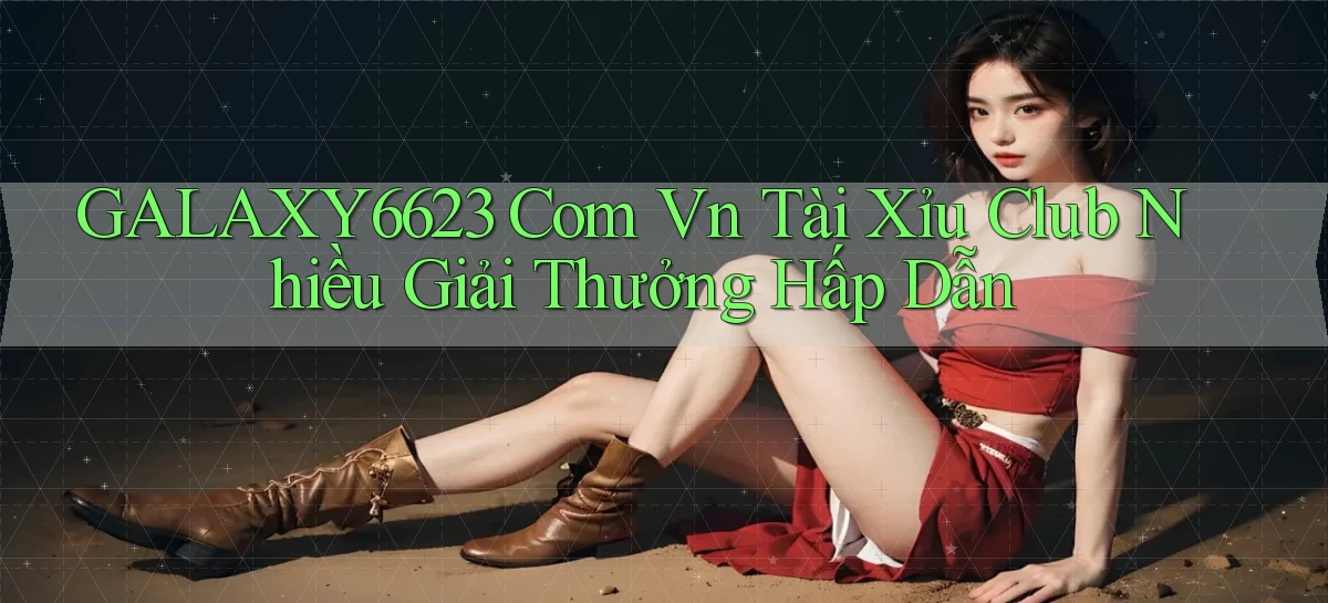 galaxy6623 com vn tài xỉu club nhiều giải thưởng hấp dẫn