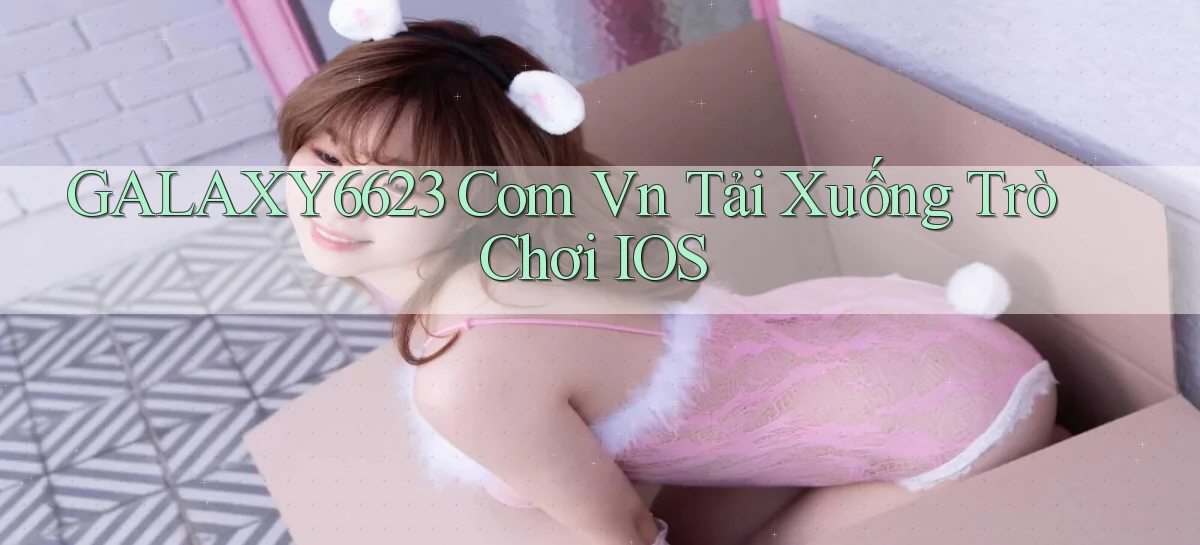 galaxy6623 com vn Tải xuống trò chơi iOS