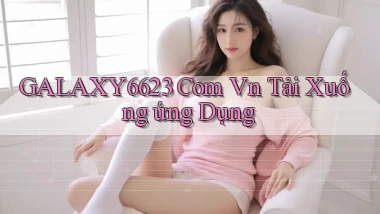 galaxy6623 com vn Tải xuống ứng dụng