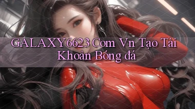 galaxy6623 com vn tạo tài khoản bóng đá