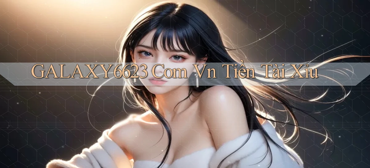 galaxy6623 com vn tiền tài xỉu