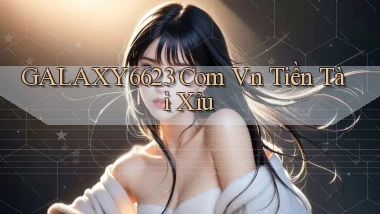 galaxy6623 com vn tiền tài xỉu