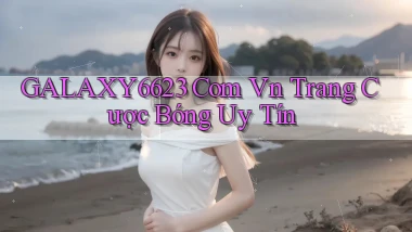 galaxy6623 com vn trang cược bóng uy tín