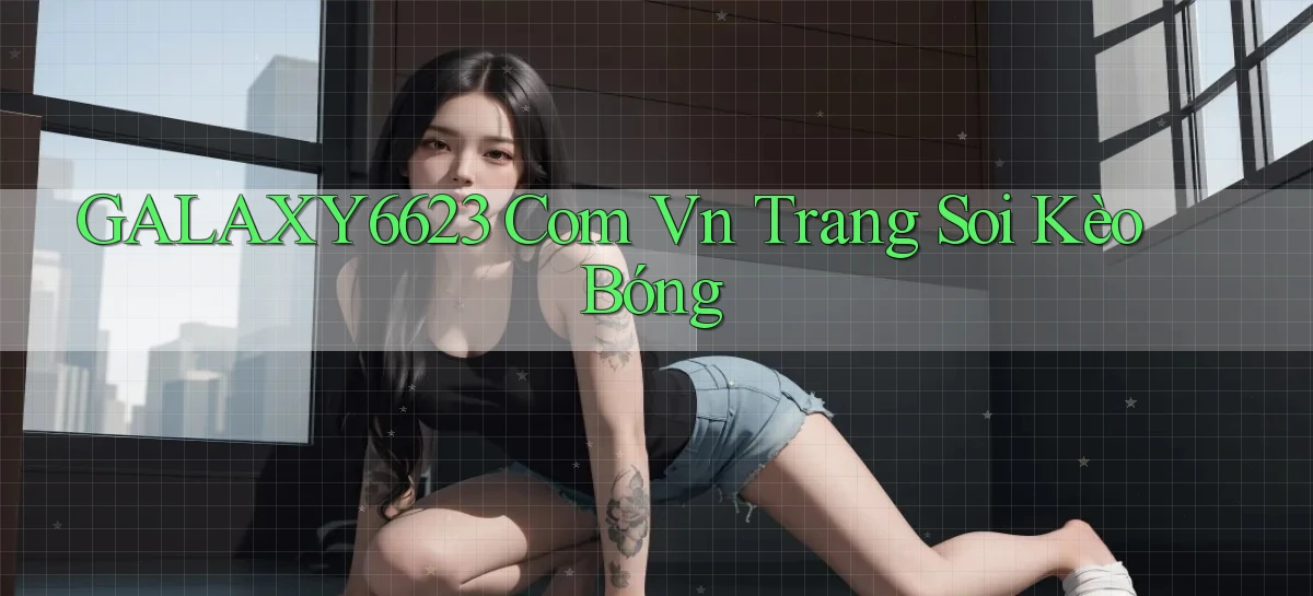 galaxy6623 com vn trang soi kèo bóng