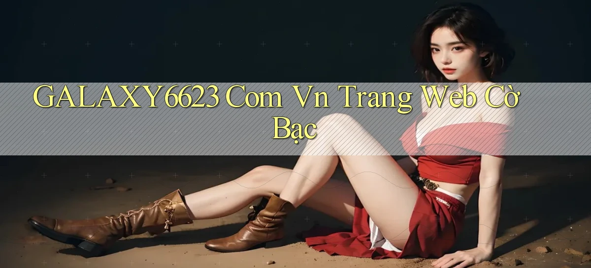 galaxy6623 com vn Trang web cờ bạc