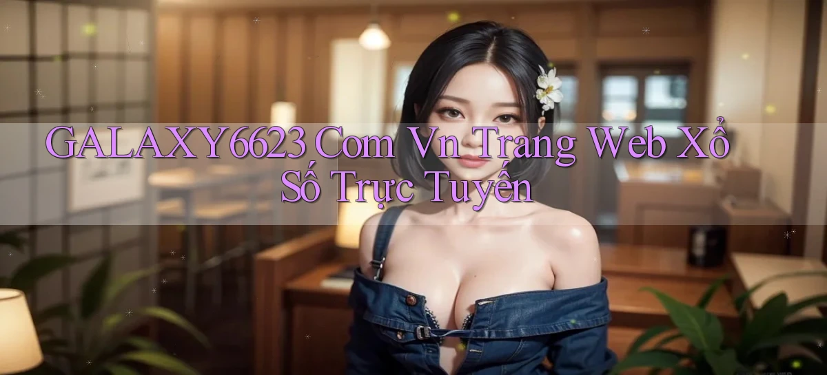galaxy6623 com vn Trang web xổ số trực tuyến